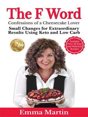 cover image of The F Word--Confessions of a Cheesecake Lover. Small Changes for Extraordinary Results Using Keto and Low Carb